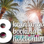 Apa Saja 8 Keuntungan yang Didapat dari Booking Hotel Online