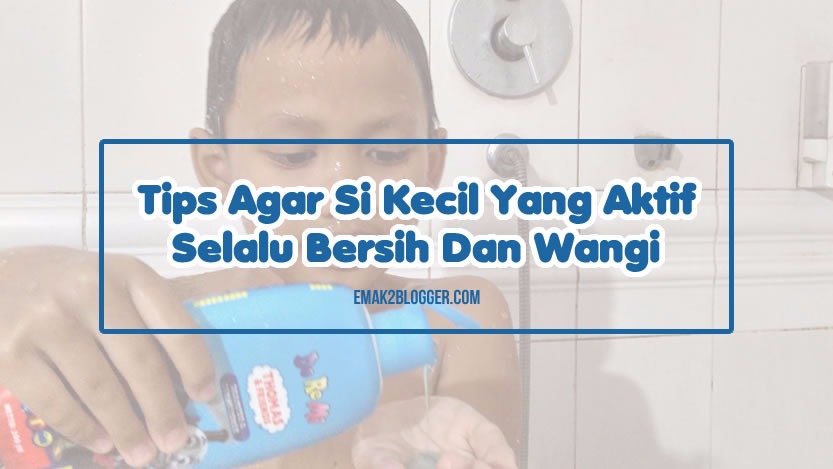 Tips Agar Si Kecil yang Aktif Selalu Bersih dan Wangi