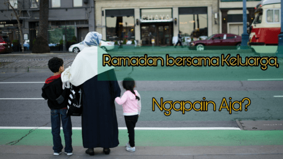 Ramadan Bersama Keluarga, Ngapain Aja?